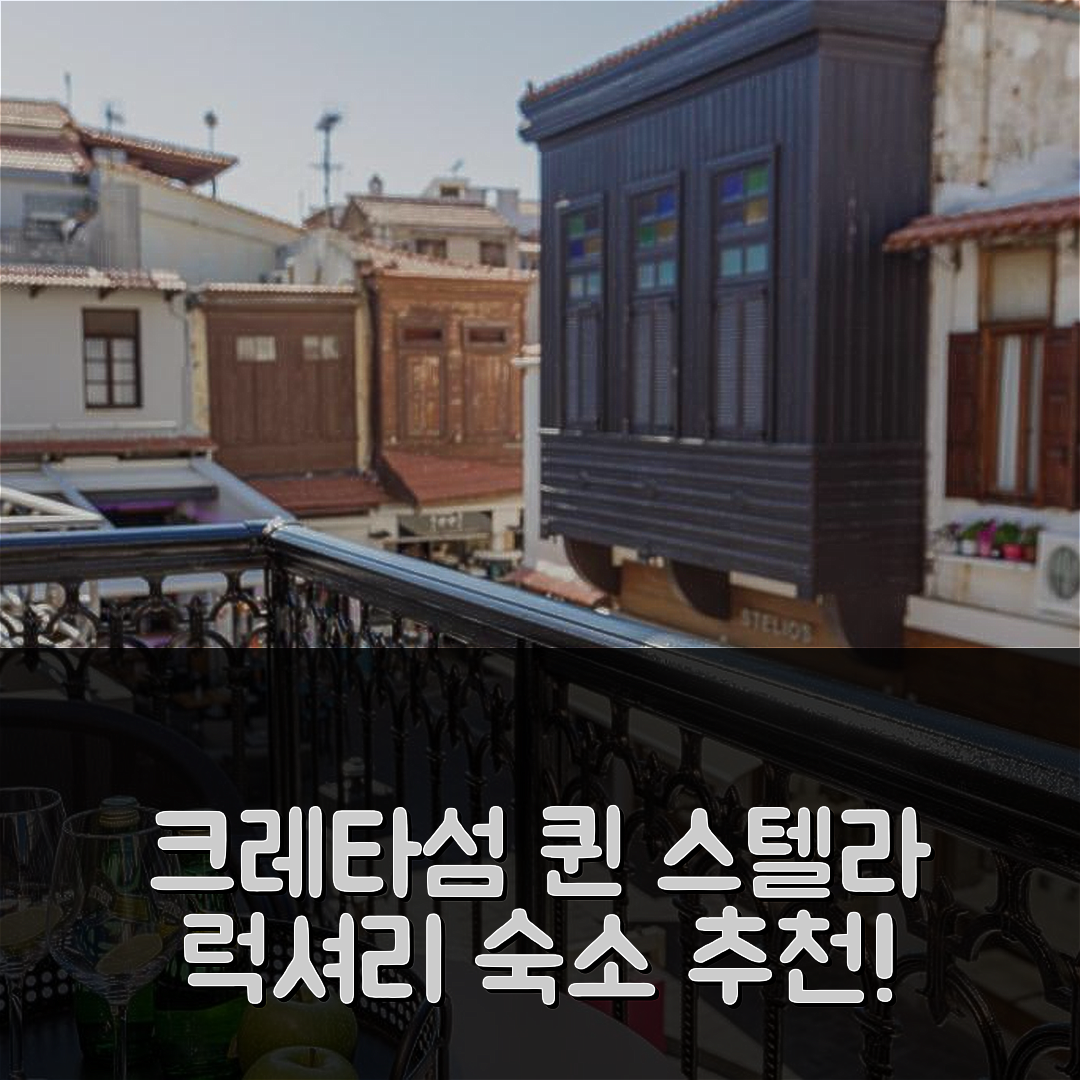 크레타섬 숙소 여행 호텔 추천 퀸 스텔라 럭셔리 홈스 | 5성급 위치와 조식이 뛰어난 예약 팁 7가지