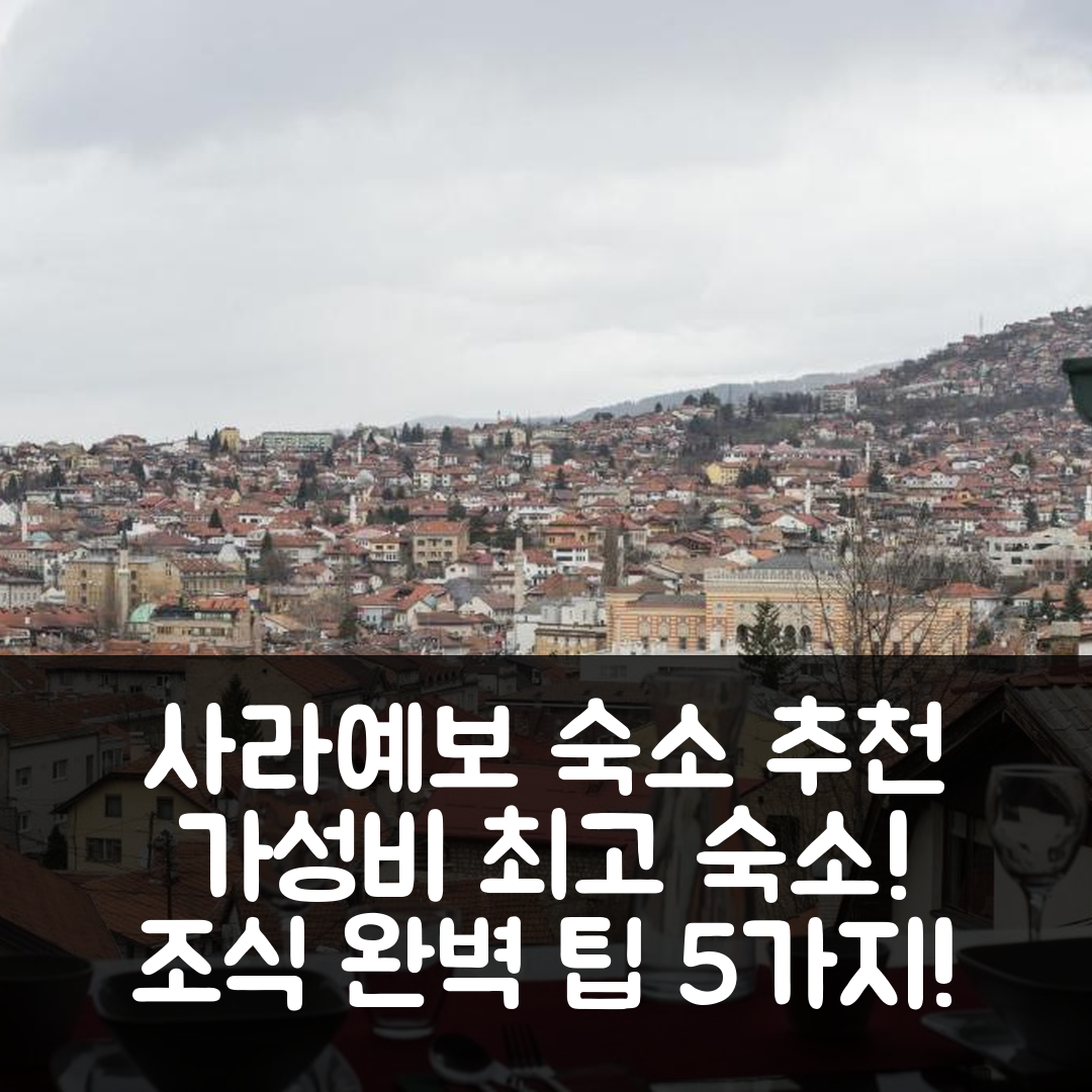 사라예보 숙소 여행 호텔 추천 올드 타운 아파트 | 가성비 좋은 위치와 조식 정보 5가지 팁